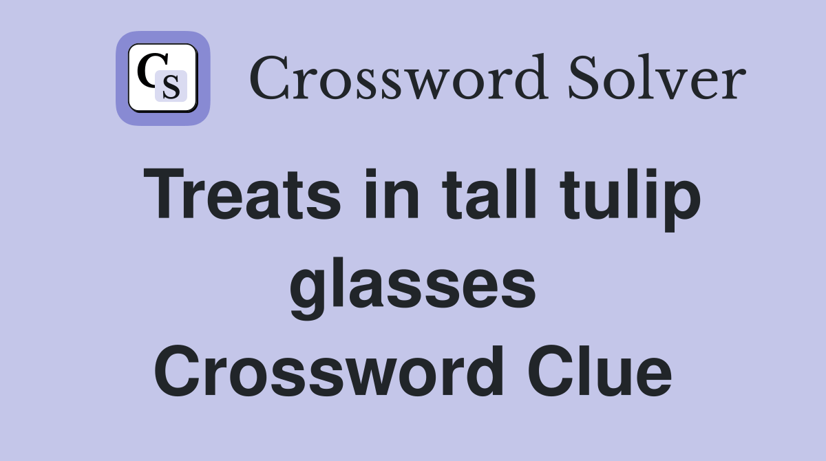 Treats in tall tulip glasses Crossword Clue Answers Crossword Solver